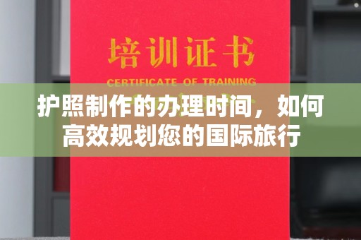 台中护照制作的办理时间，如何高效规划您的国际旅行