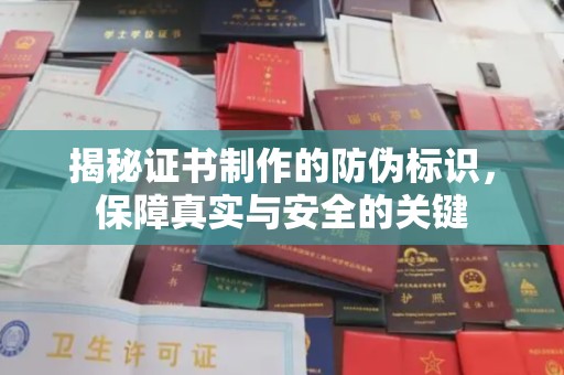 台中揭秘证书制作的防伪标识，保障真实与安全的关键
