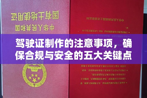 台中驾驶证制作的注意事项，确保合规与安全的五大关键点