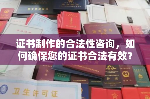 台中证书制作的合法性咨询，如何确保您的证书合法有效？